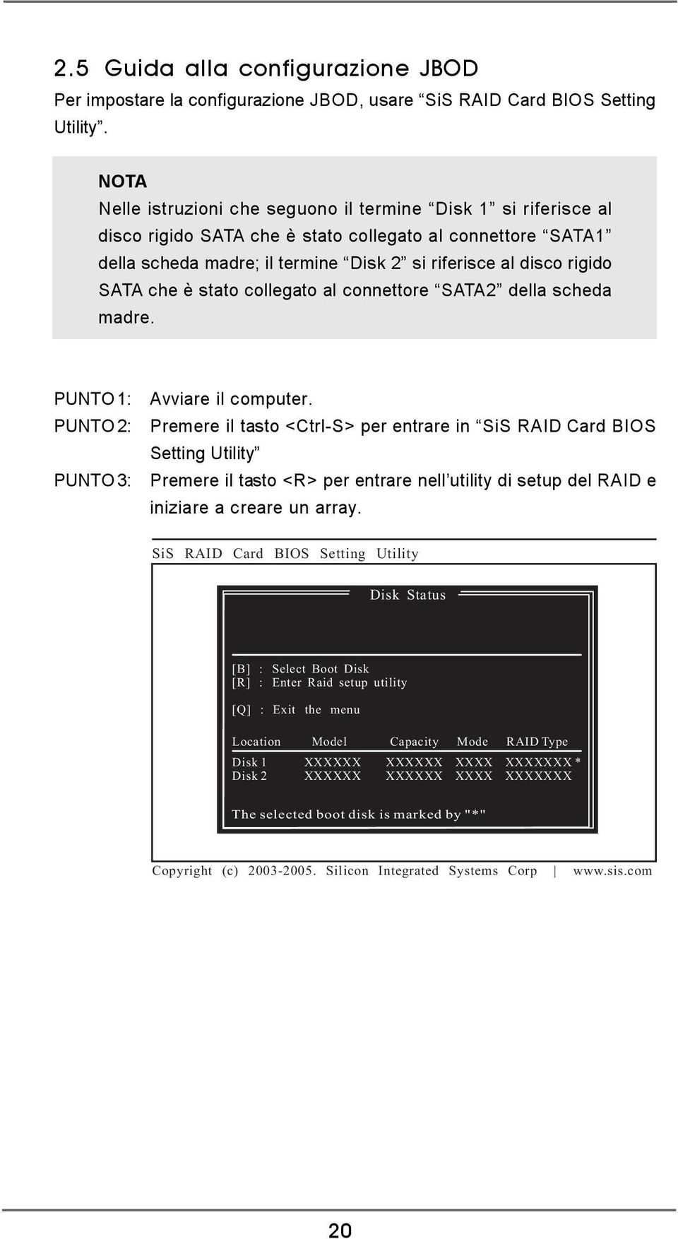 Disk 2 si riferisce al disco rigido SATA che è stato collegato al connettore SATA2 della scheda madre. PUNTO 1: PUNTO 2: PUNTO 3: Avviare il computer.