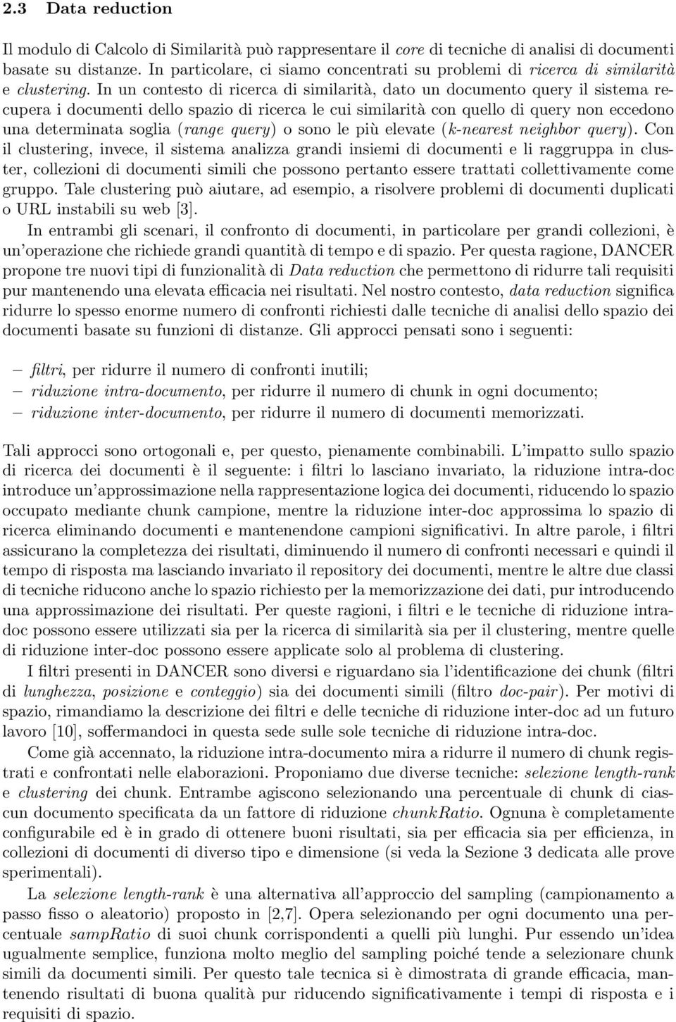 In un contesto di ricerca di similarità, dato un documento query il sistema recupera i documenti dello spazio di ricerca le cui similarità con quello di query non eccedono una determinata soglia