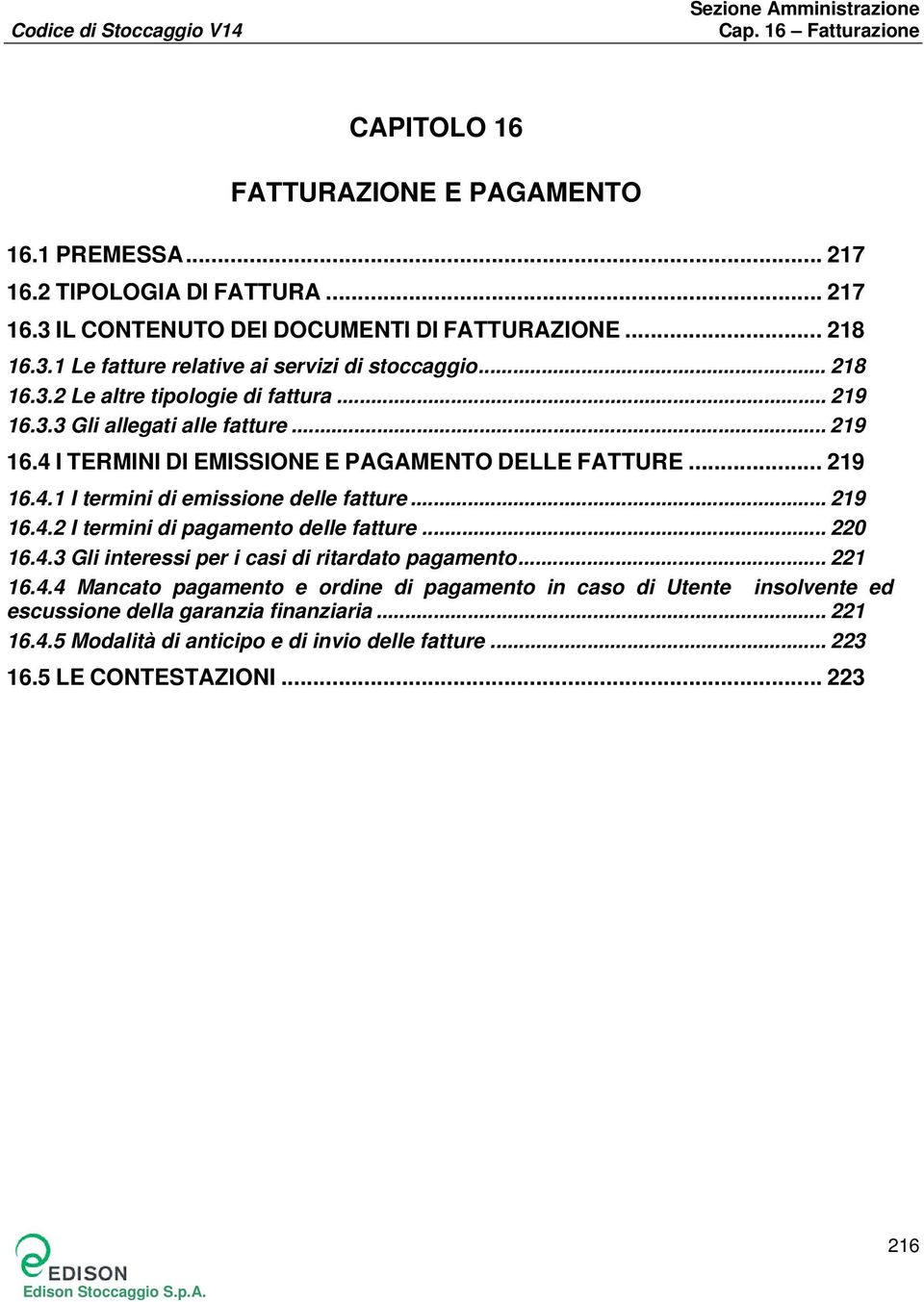 .. 219 16.4.2 I termini di pagamento delle fatture... 220 16.4.3 Gli interessi per i casi di ritardato pagamento... 221 16.4.4 Mancato pagamento e ordine di pagamento in caso di Utente insolvente ed escussione della garanzia finanziaria.