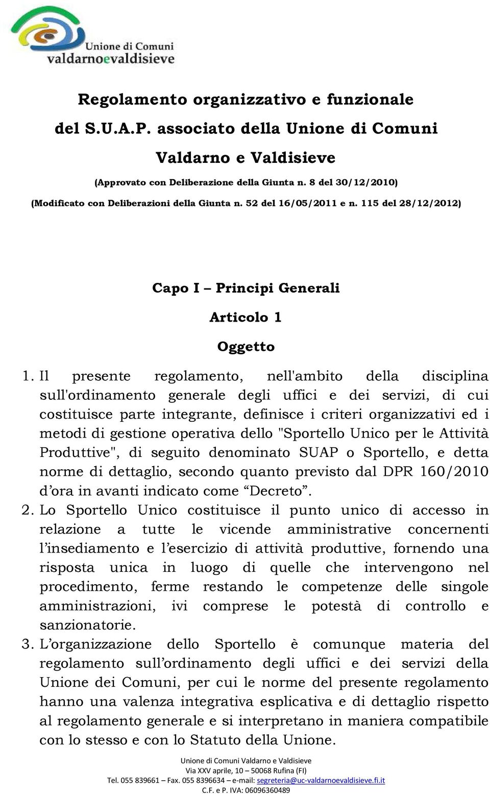 Il presente regolamento, nell'ambito della disciplina sull'ordinamento generale degli uffici e dei servizi, di cui costituisce parte integrante, definisce i criteri organizzativi ed i metodi di