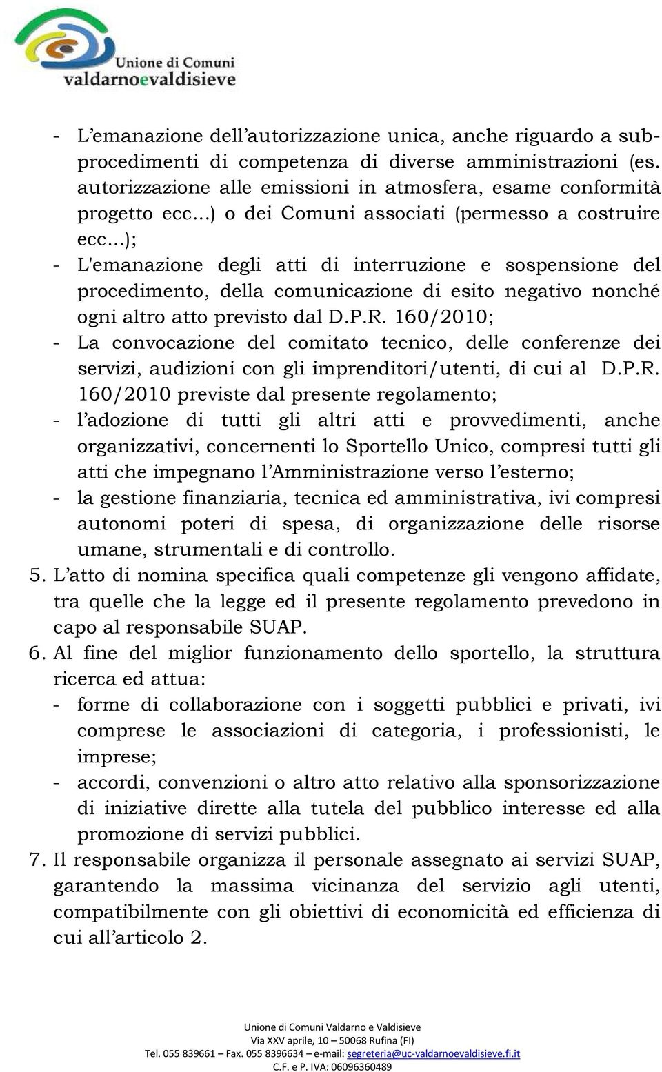 ..); - L'emanazione degli atti di interruzione e sospensione del procedimento, della comunicazione di esito negativo nonché ogni altro atto previsto dal D.P.R.