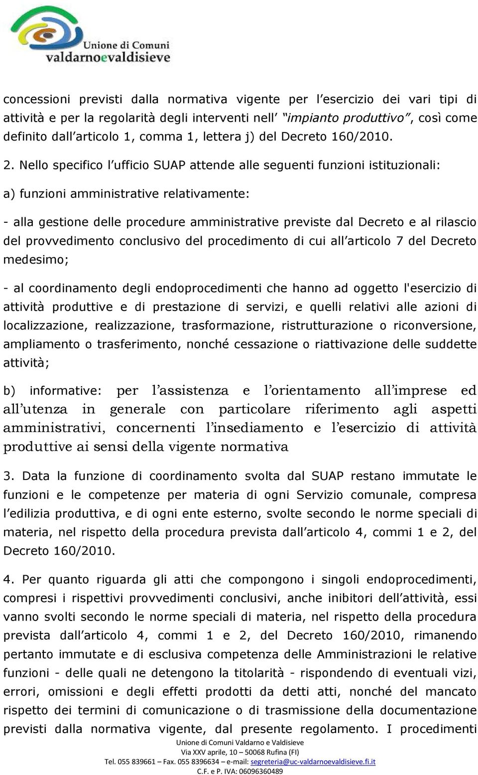 Nello specifico l ufficio SUAP attende alle seguenti funzioni istituzionali: a) funzioni amministrative relativamente: - alla gestione delle procedure amministrative previste dal Decreto e al