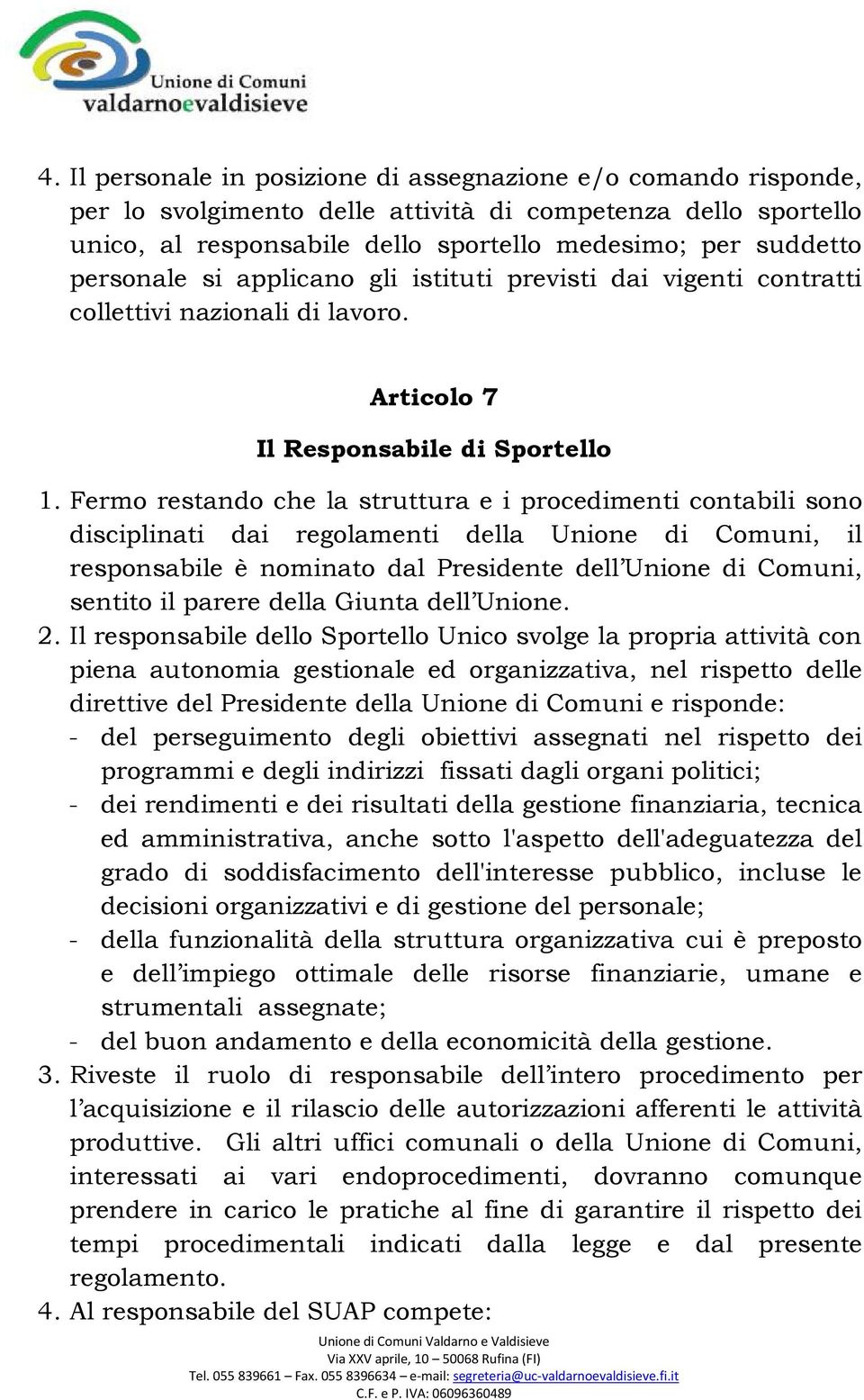 Fermo restando che la struttura e i procedimenti contabili sono disciplinati dai regolamenti della Unione di Comuni, il responsabile è nominato dal Presidente dell Unione di Comuni, sentito il parere