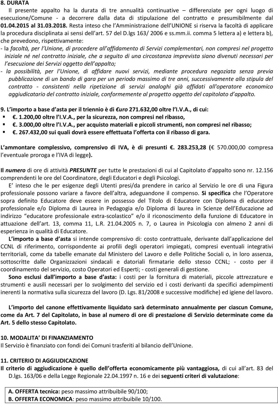 comma 5 lettera a) e lettera b), che prevedono, rispettivamente: - la facoltà, per l Unione, di procedere all affidamento di Servizi complementari, non compresi nel progetto iniziale né nel contratto