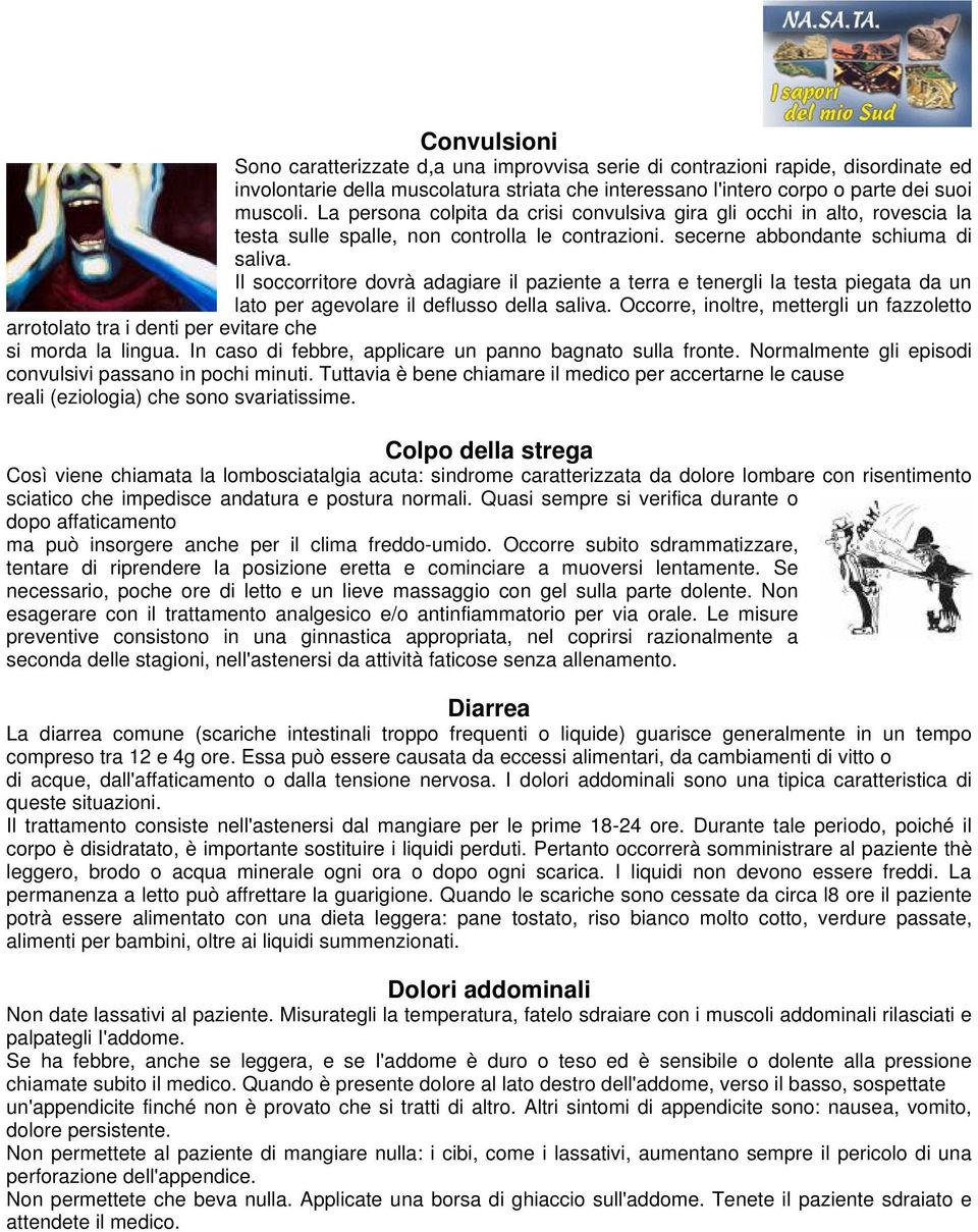 Il soccorritore dovrà adagiare il paziente a terra e tenergli la testa piegata da un lato per agevolare il deflusso della saliva.