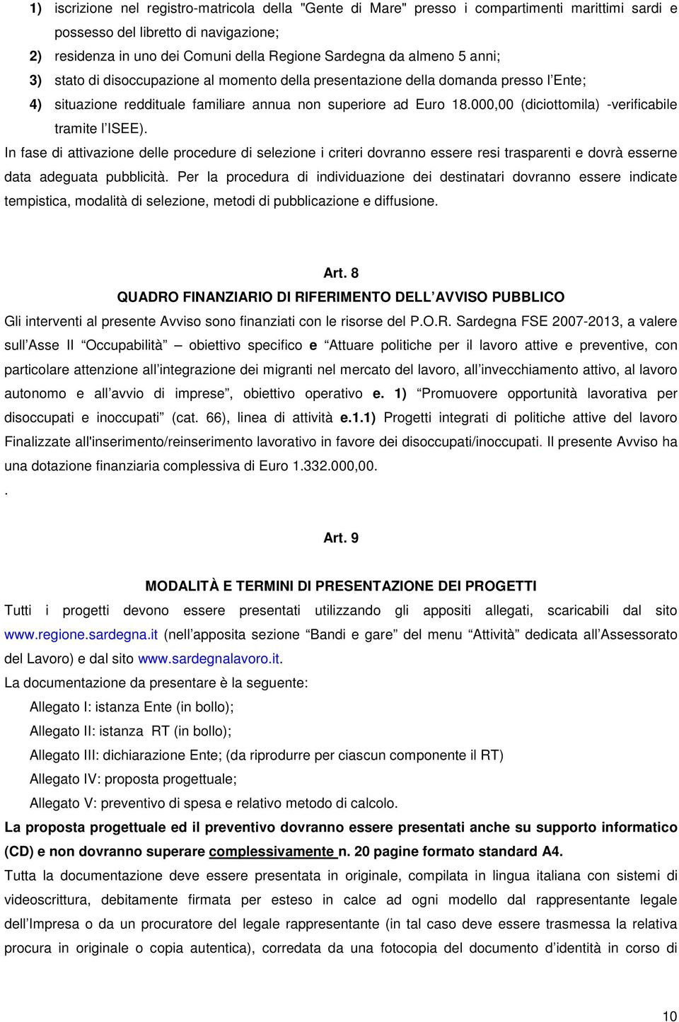 000,00 (diciottomila) -verificabile tramite l ISEE). In fase di attivazione delle procedure di selezione i criteri dovranno essere resi trasparenti e dovrà esserne data adeguata pubblicità.