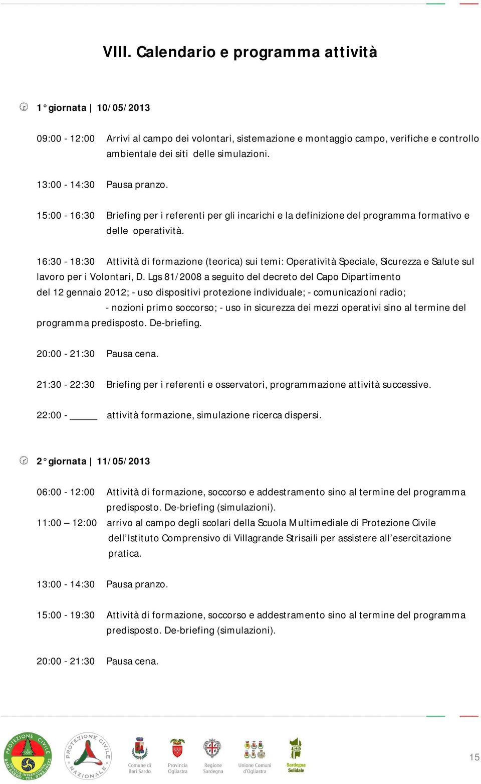 16:30-18:30 Attività di formazione (teorica) sui temi: Operatività Speciale, Sicurezza e Salute sul lavoro per i Volontari, D.