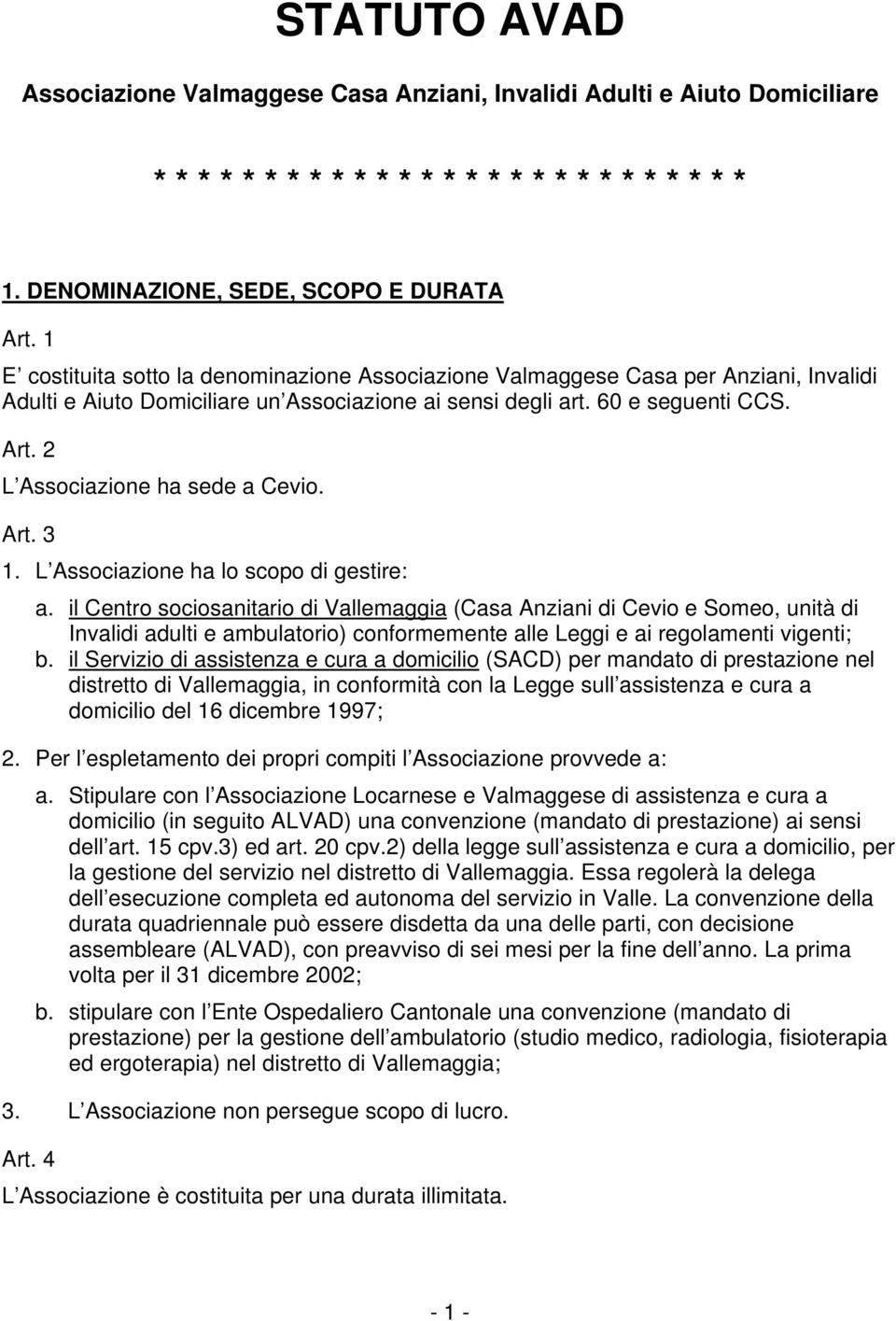 2 L Associazione ha sede a Cevio. Art. 3 1. L Associazione ha lo scopo di gestire: a.