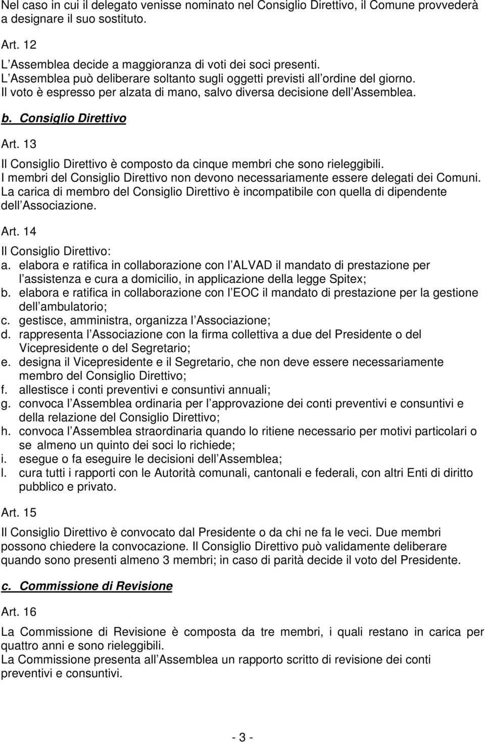 13 Il Consiglio Direttivo è composto da cinque membri che sono rieleggibili. I membri del Consiglio Direttivo non devono necessariamente essere delegati dei Comuni.