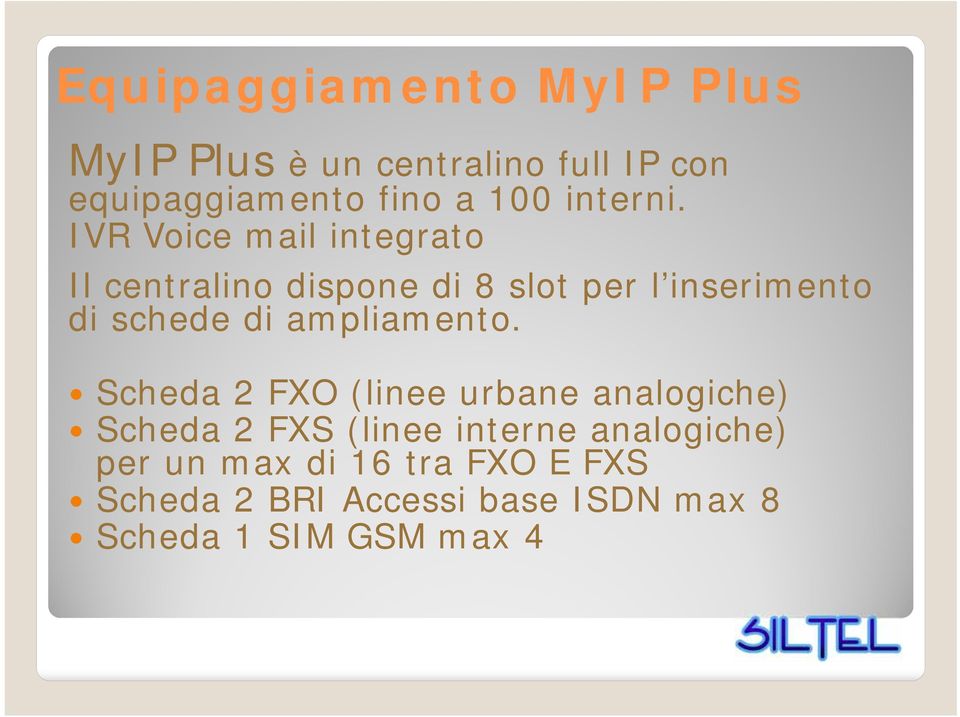 IVR Voice mail integrato Il centralino dispone di 8 slot per l inserimento di schede di