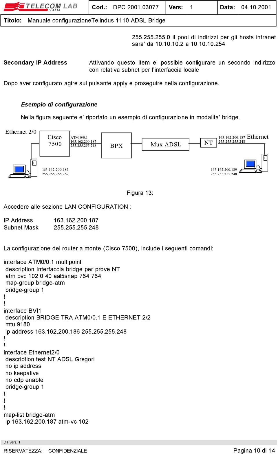 apply e proseguire nella configurazione. Esempio di configurazione Nella figura seguente e riportato un esempio di configurazione in modalita bridge. Ethernet 2/0 Cisco 7500 ATM 0/0.1 163.162.200.