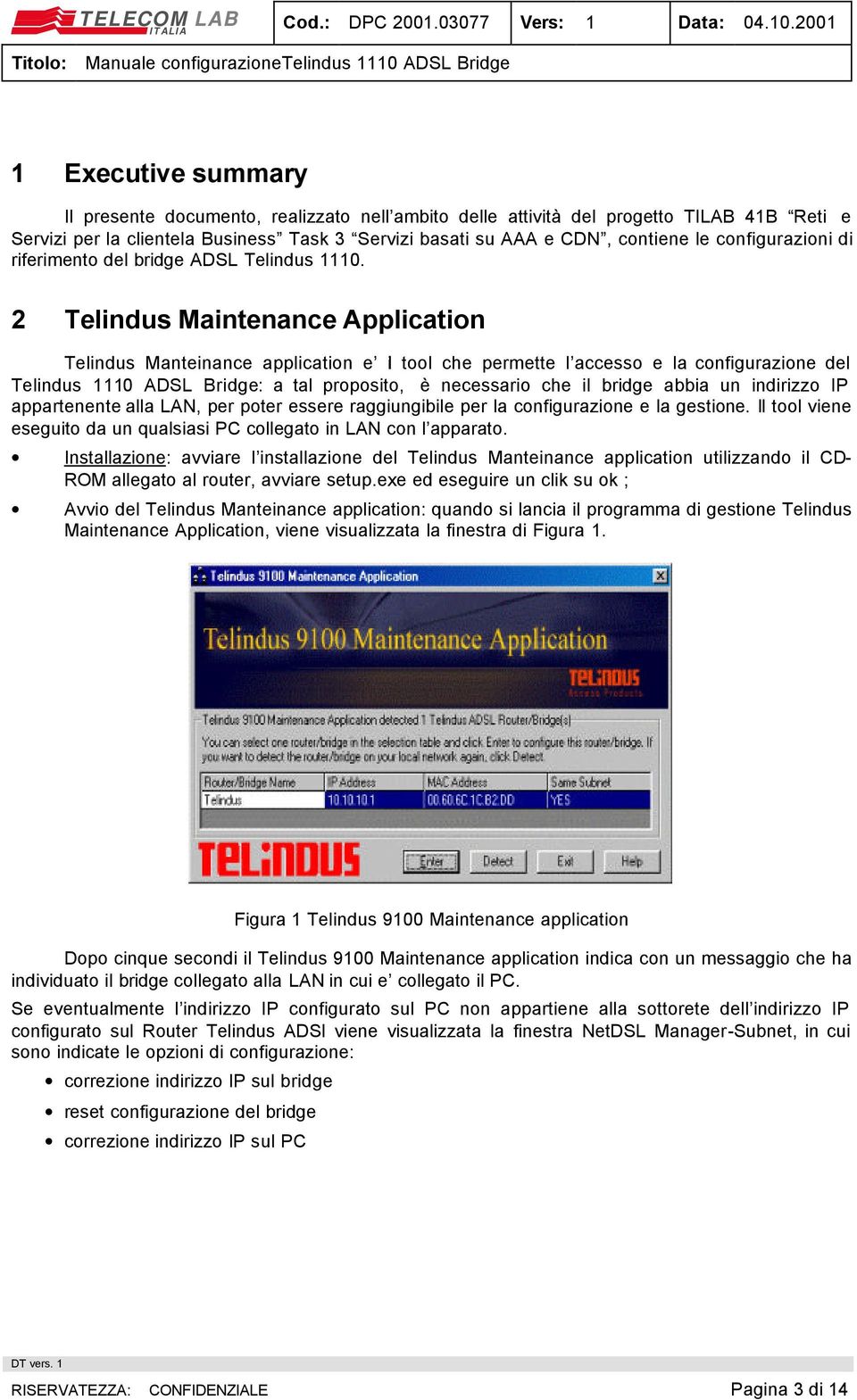 2 Telindus Maintenance Application Telindus Manteinance application e il tool che permette l accesso e la configurazione del Telindus 1110 ADSL Bridge: a tal proposito, è necessario che il bridge