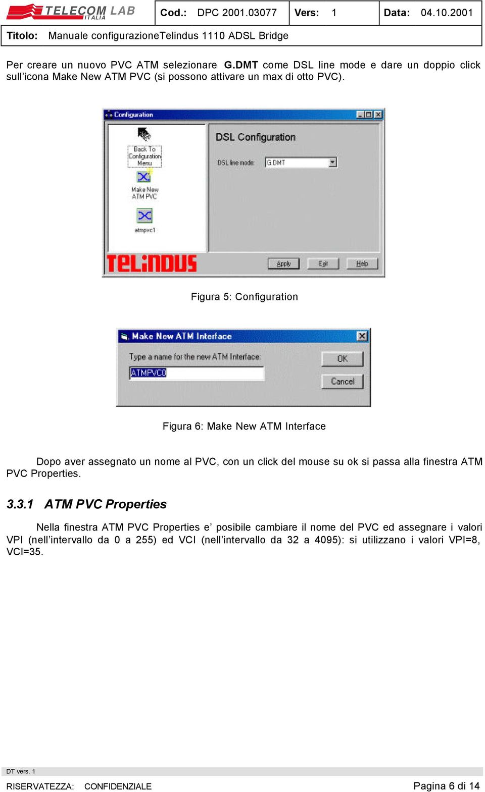 Figura 5: Configuration Figura 6: Make New ATM Interface Dopo aver assegnato un nome al PVC, con un click del mouse su ok si passa alla finestra