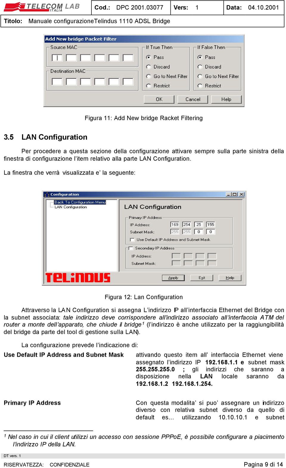 La finestra che verrà visualizzata e la seguente: Figura 12: Lan Configuration Attraverso la LAN Configuration si assegna L indirizzo IP all interfaccia Ethernet del Bridge con la subnet associata: