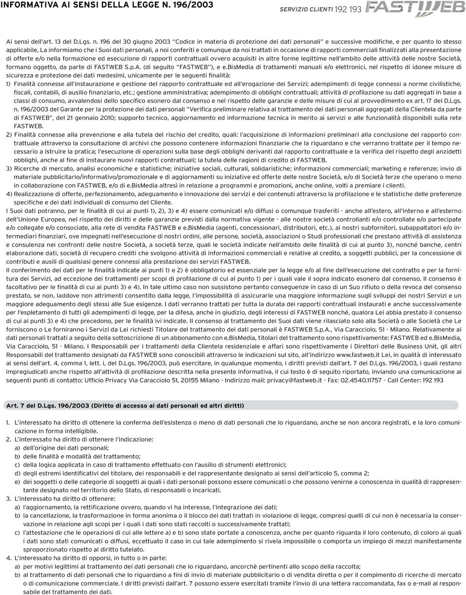 comunque da noi trattati in occasione di rapporti commerciali finalizzati alla presentazione di offerte e/o nella formazione ed esecuzione di rapporti contrattuali ovvero acquisiti in altre forme