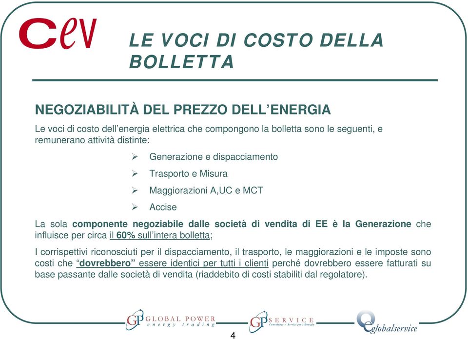 Generazione che influisce per circa il 60% sull intera bolletta; I corrispettivi riconosciuti per il dispacciamento, il trasporto, le maggiorazioni e le imposte sono