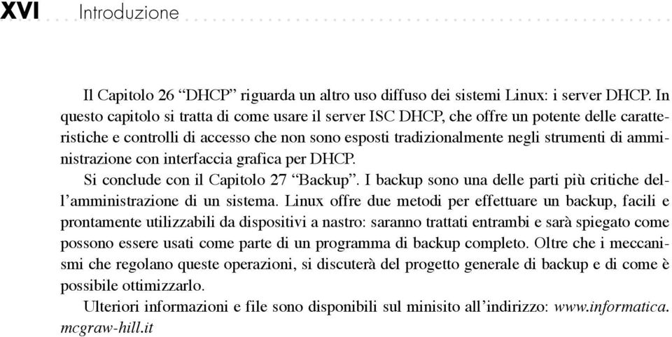 amministrazione con interfaccia grafica per DHCP. Si conclude con il Capitolo 27 Backup. I backup sono una delle parti più critiche dell amministrazione di un sistema.