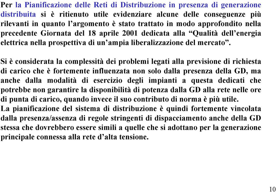 Si è considerata la complessità dei problemi legati alla previsione di richiesta di carico che è fortemente influenzata non solo dalla presenza della GD, ma anche dalla modalità di esercizio degli