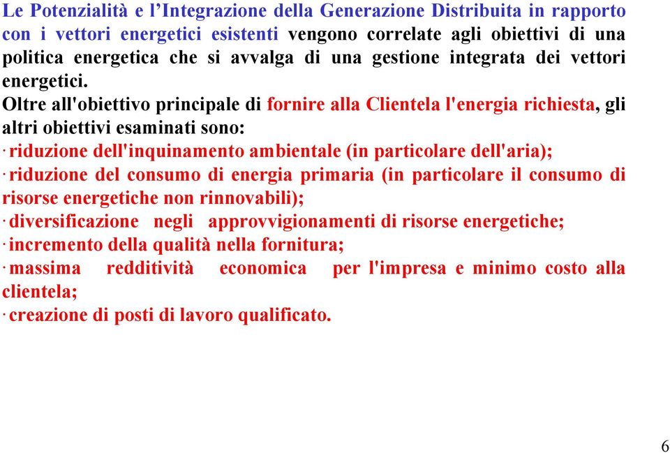 Oltre all'obiettivo principale di fornire alla Clientela l'energia richiesta, gli altri obiettivi esaminati sono: riduzione dell'inquinamento ambientale (in particolare dell'aria);