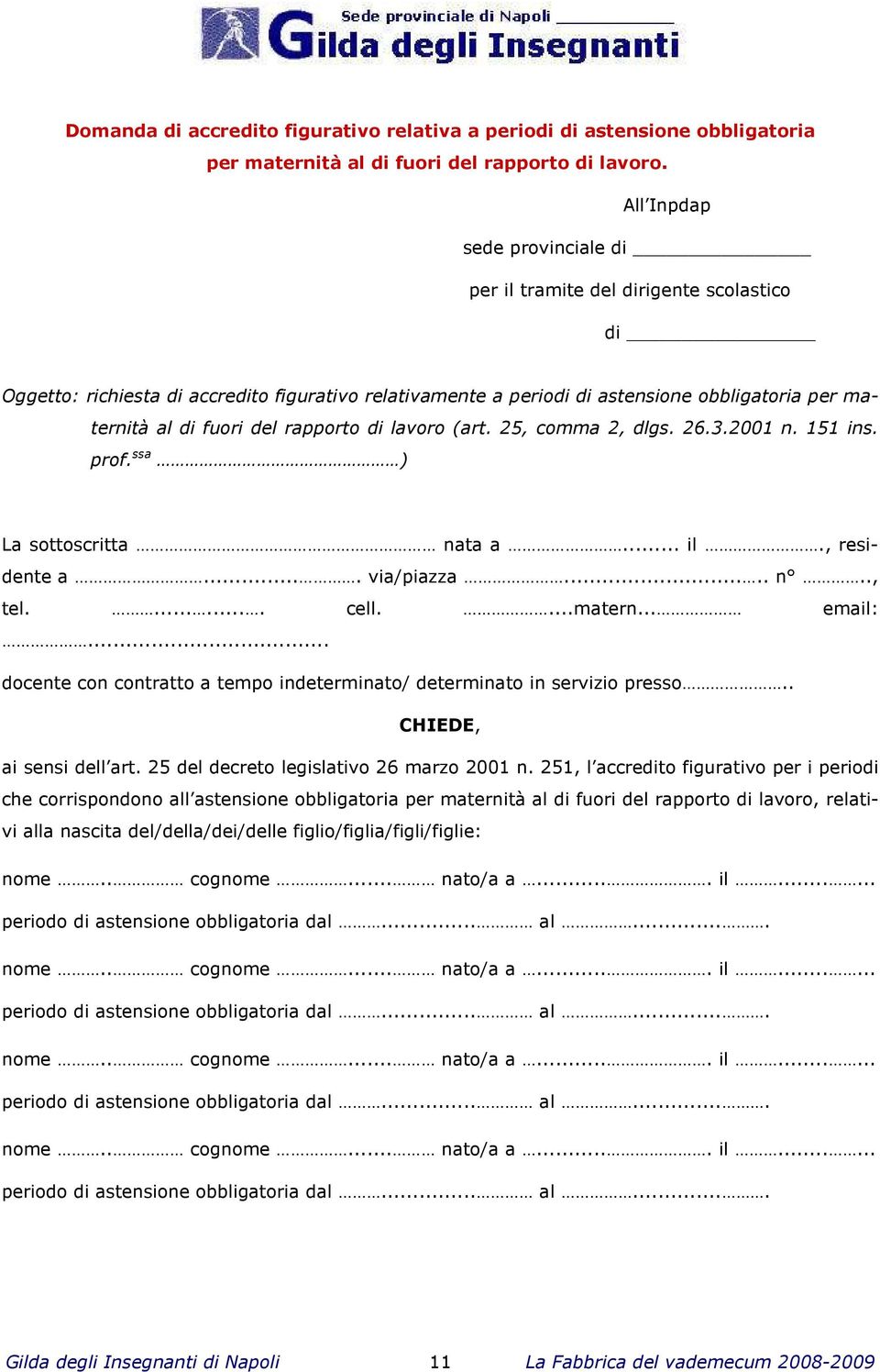 rapporto di lavoro (art. 25, comma 2, dlgs. 26.3.2001 n. 151 ins. prof. ssa ) La sottoscritta nata a... il., residente a.... via/piazza..... n.., tel........ cell....matern... email:.