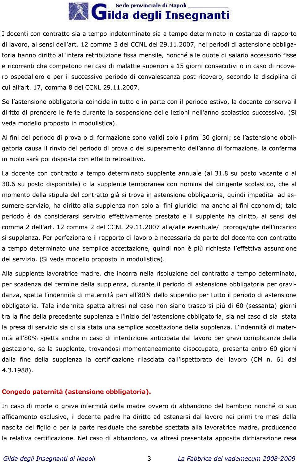 superiori a 15 giorni consecutivi o in caso di ricovero ospedaliero e per il successivo periodo di convalescenza post-ricovero, secondo la disciplina di cui all art. 17, comma 8 del CCNL 29.11.2007.