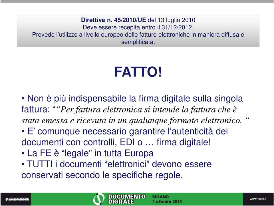 Non è più indispensabile la firma digitale sulla singola fattura: Per fattura elettronica si intende la fattura che è stata emessa e ricevuta in