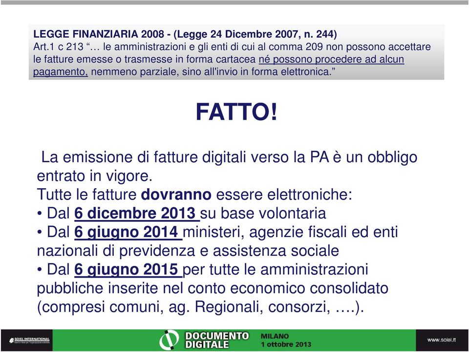 nemmeno parziale, sino all'invio in forma elettronica. FATTO! La emissione di fatture digitali verso la PA è un obbligo entrato in vigore.