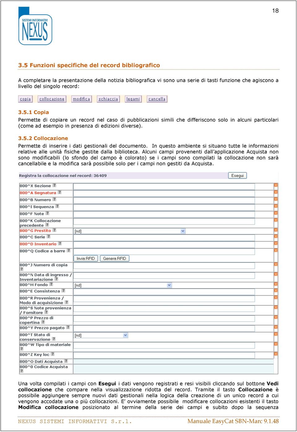 Alcuni campi provenenti dall applicazione Acquista non sono modificabili (lo sfondo del campo è colorato) se i campi sono compilati la collocazione non sarà cancellabile e la modifica sarà possibile