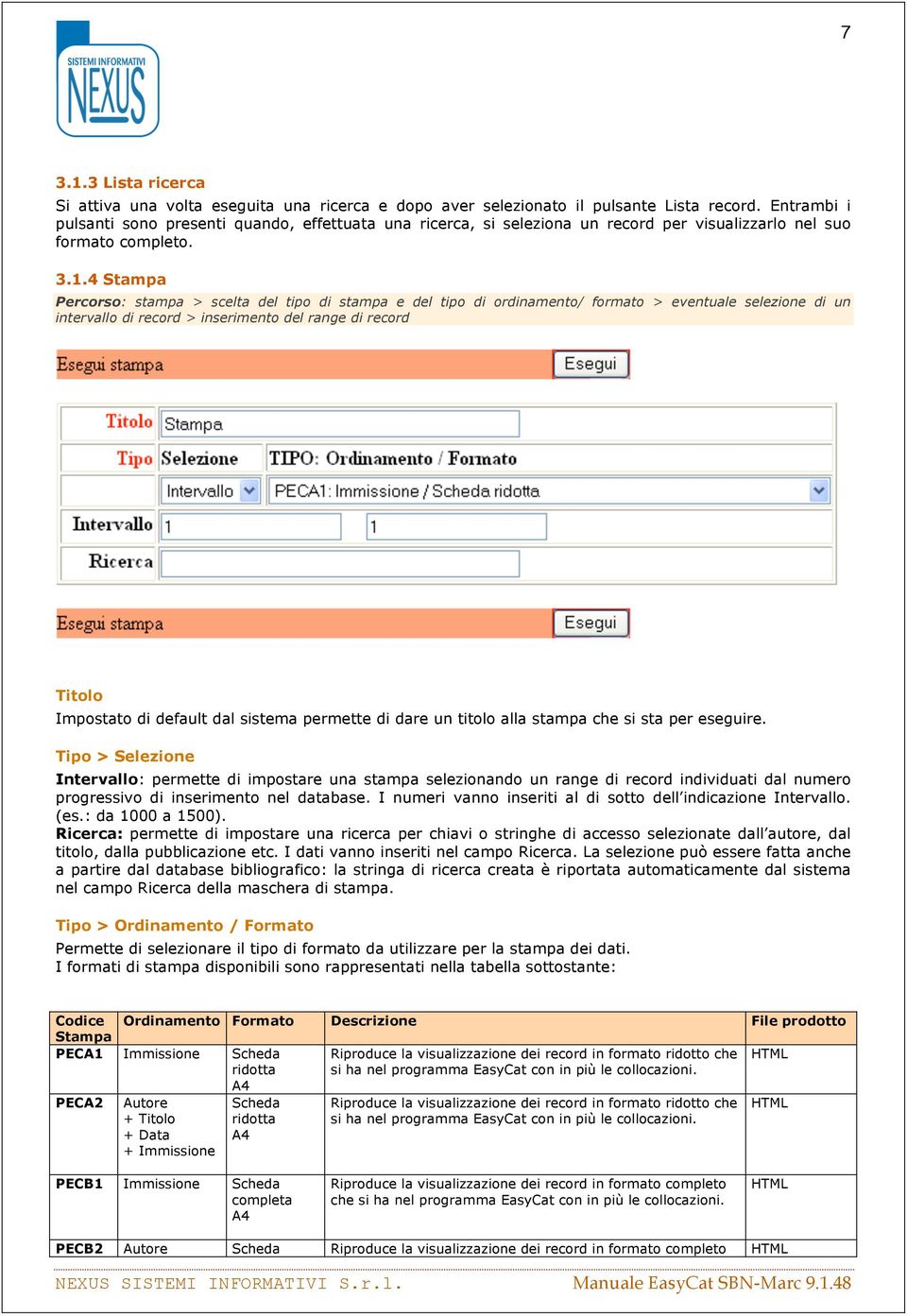 4 Stampa Percorso: stampa > scelta del tipo di stampa e del tipo di ordinamento/ formato > eventuale selezione di un intervallo di record > inserimento del range di record Titolo Impostato di default