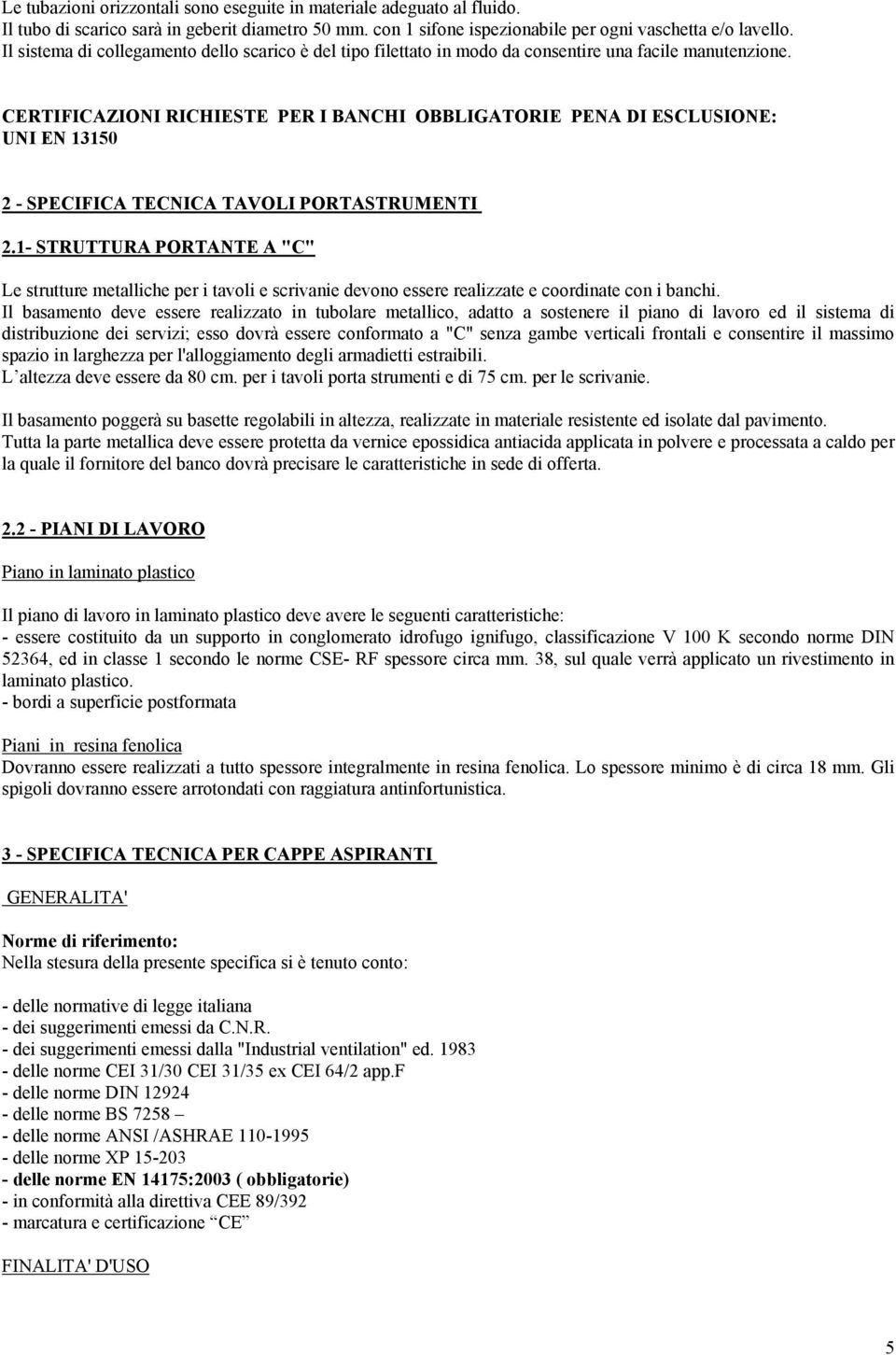 CERTIFICAZIONI RICHIESTE PER I BANCHI OBBLIGATORIE PENA DI ESCLUSIONE: UNI EN 13150 2 - SPECIFICA TECNICA TAVOLI PORTASTRUMENTI 2.