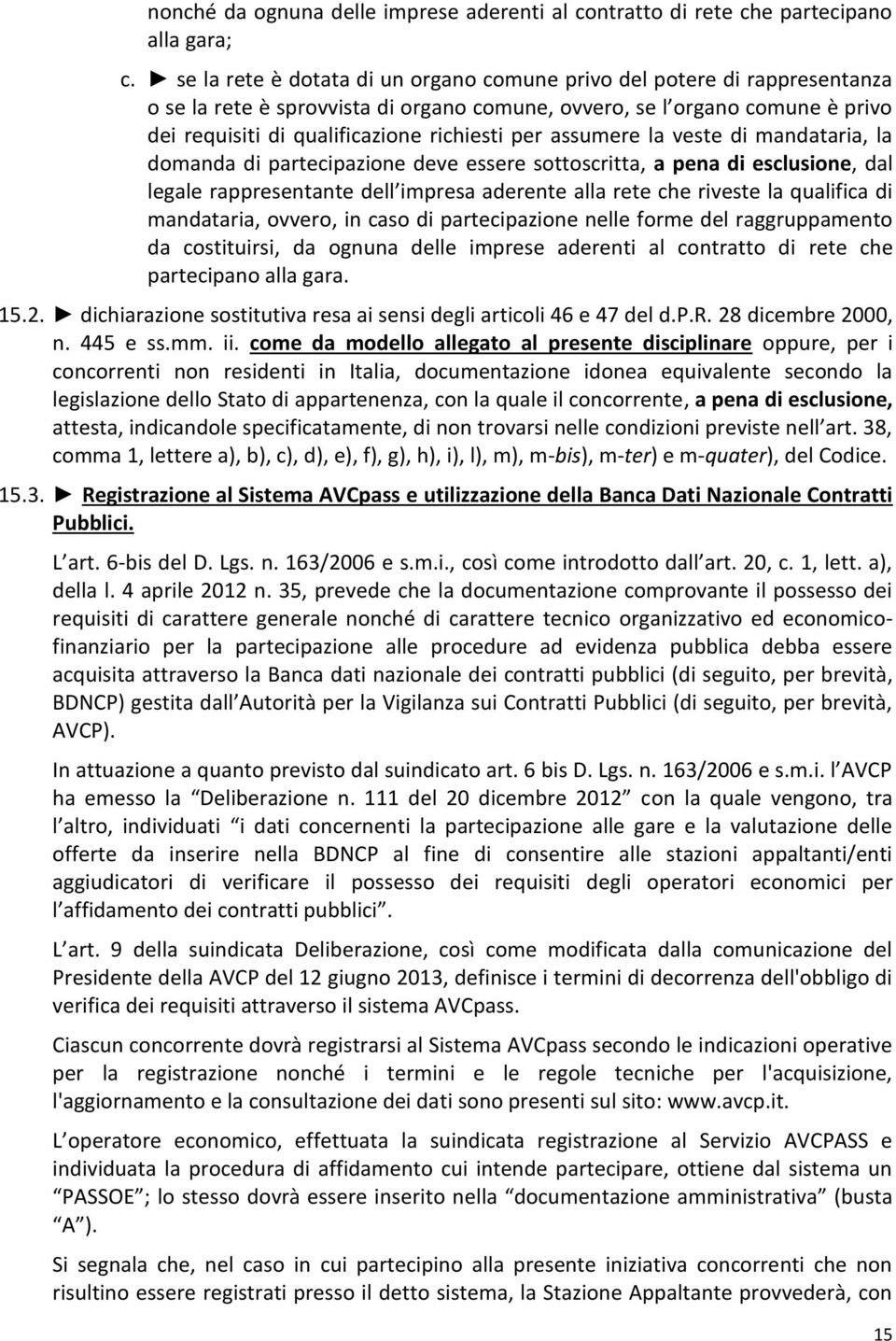 assumere la veste di mandataria, la domanda di partecipazione deve essere sottoscritta, a pena di esclusione, dal legale rappresentante dell impresa aderente alla rete che riveste la qualifica di