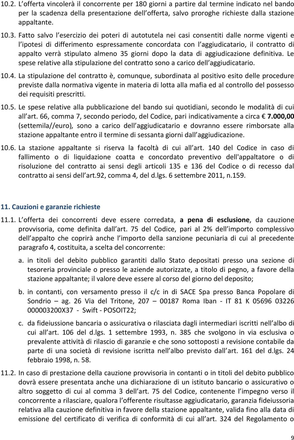 stipulato almeno 35 giorni dopo la data di aggiudicazione definitiva. Le spese relative alla stipulazione del contratto sono a carico dell aggiudicatario. 10.4.