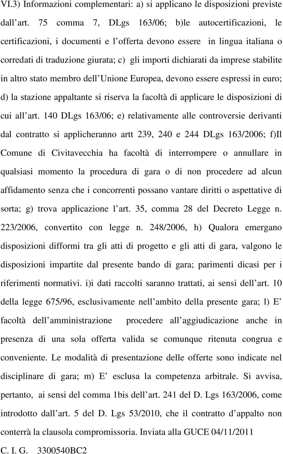 stabilite in altro stato membro dell Unione Europea, devono essere espressi in euro; d) la stazione appaltante si riserva la facoltà di applicare le disposizioni di cui all art.