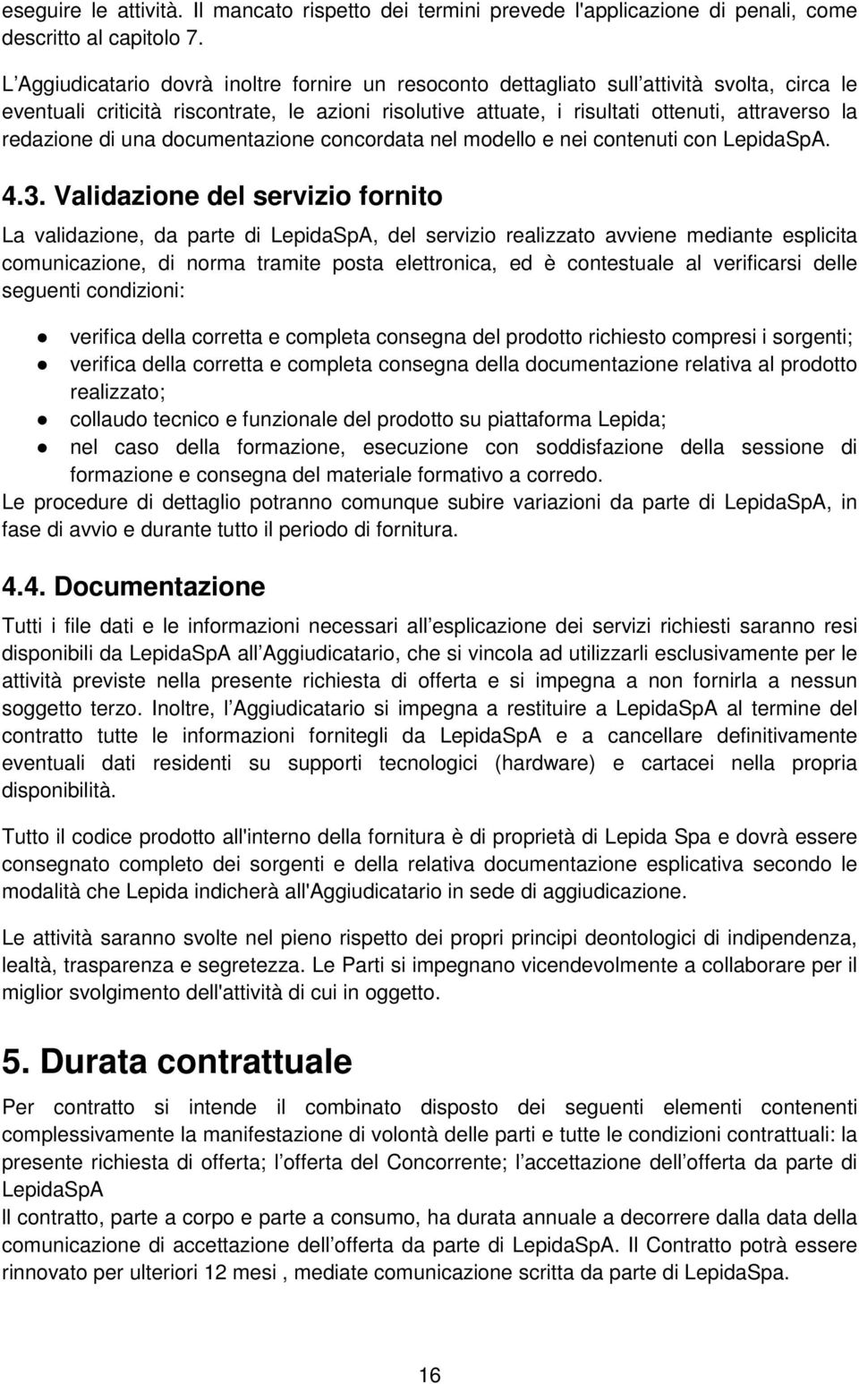redazione di una documentazione concordata nel modello e nei contenuti con LepidaSpA. 4.3.