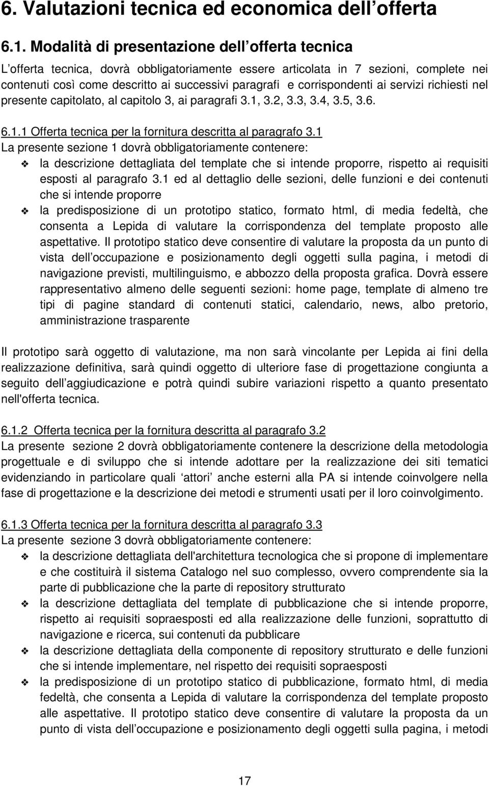 corrispondenti ai servizi richiesti nel presente capitolato, al capitolo 3, ai paragrafi 3.1, 3.2, 3.3, 3.4, 3.5, 3.6. 6.1.1 Offerta tecnica per la fornitura descritta al paragrafo 3.