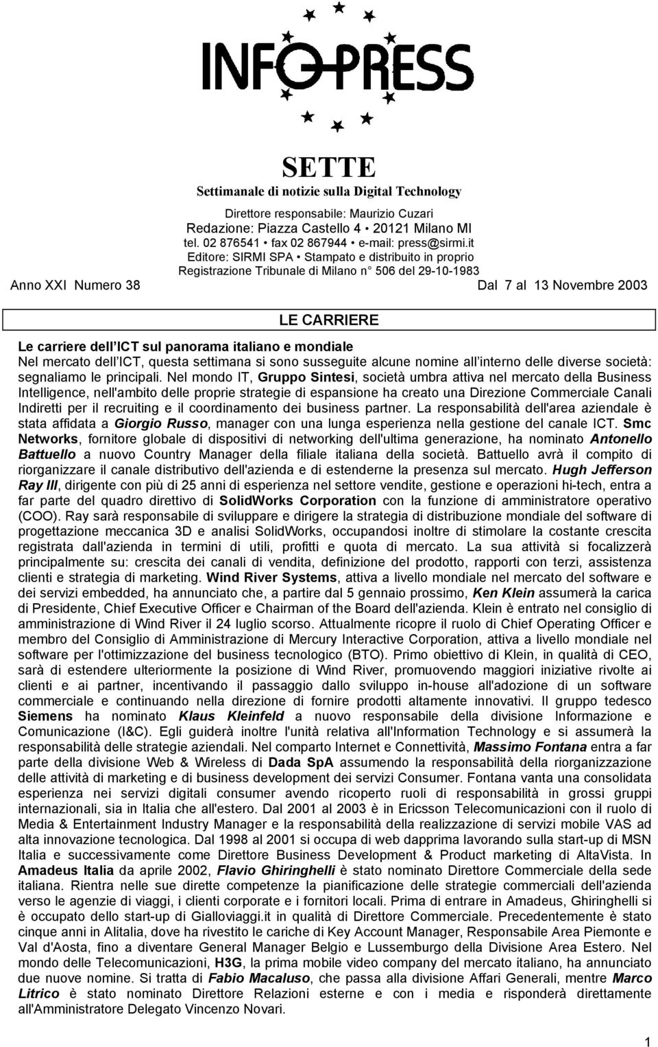 panorama italiano e mondiale Nel mercato dell ICT, questa settimana si sono susseguite alcune nomine all interno delle diverse società: segnaliamo le principali.