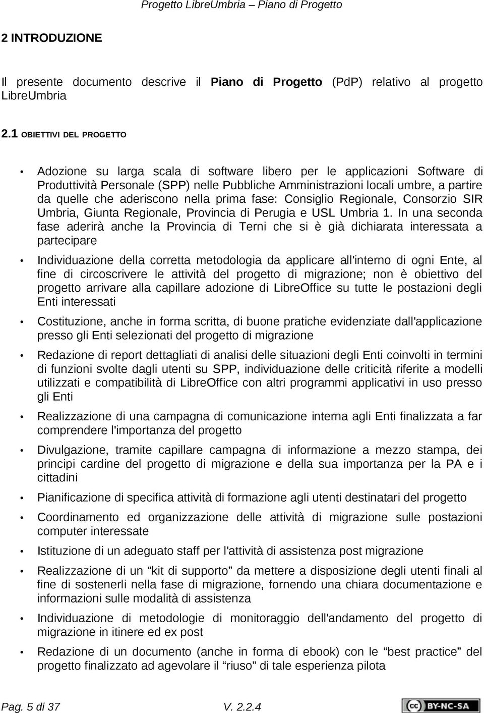 aderiscono nella prima fase: Consiglio Regionale, Consorzio SIR Umbria, Giunta Regionale, Provincia di Perugia e USL Umbria 1.