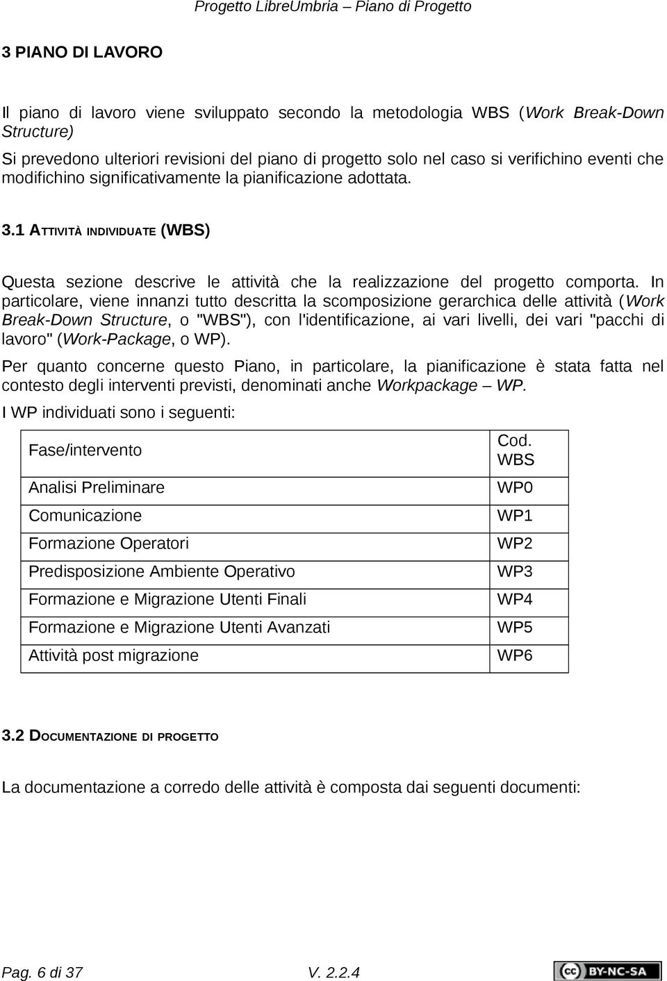 In particolare, viene innanzi tutto descritta la scomposizione gerarchica delle attività (Work Break-Down Structure, o "WBS"), con l'identificazione, ai vari livelli, dei vari "pacchi di lavoro"