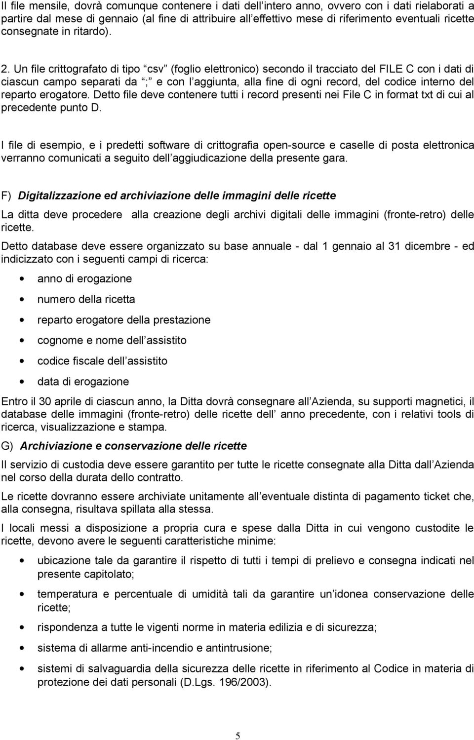 Un file crittografato di tipo csv (foglio elettronico) secondo il tracciato del FILE C con i dati di ciascun campo separati da ; e con l aggiunta, alla fine di ogni record, del codice interno del