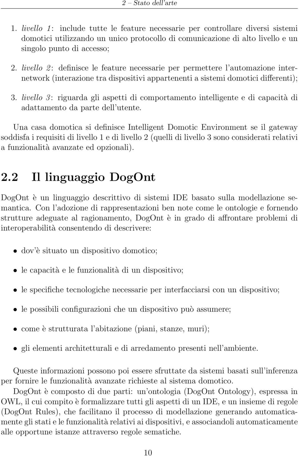 livello 2 : definisce le feature necessarie per permettere l automazione internetwork (interazione tra dispositivi appartenenti a sistemi domotici differenti); 3.