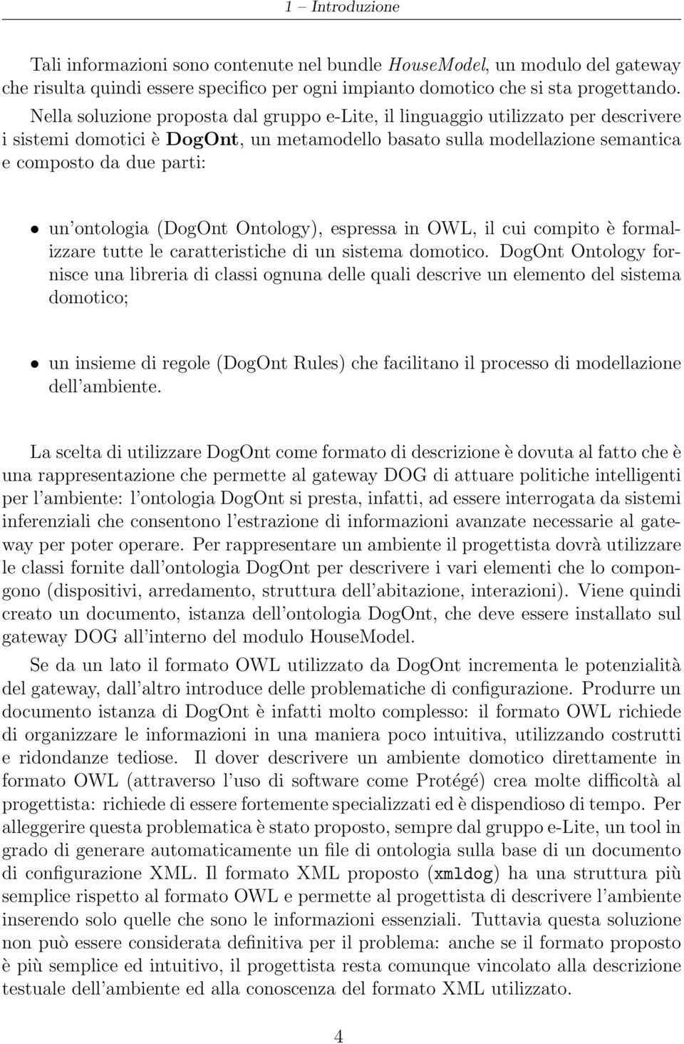 ontologia (DogOnt Ontology), espressa in OWL, il cui compito è formalizzare tutte le caratteristiche di un sistema domotico.