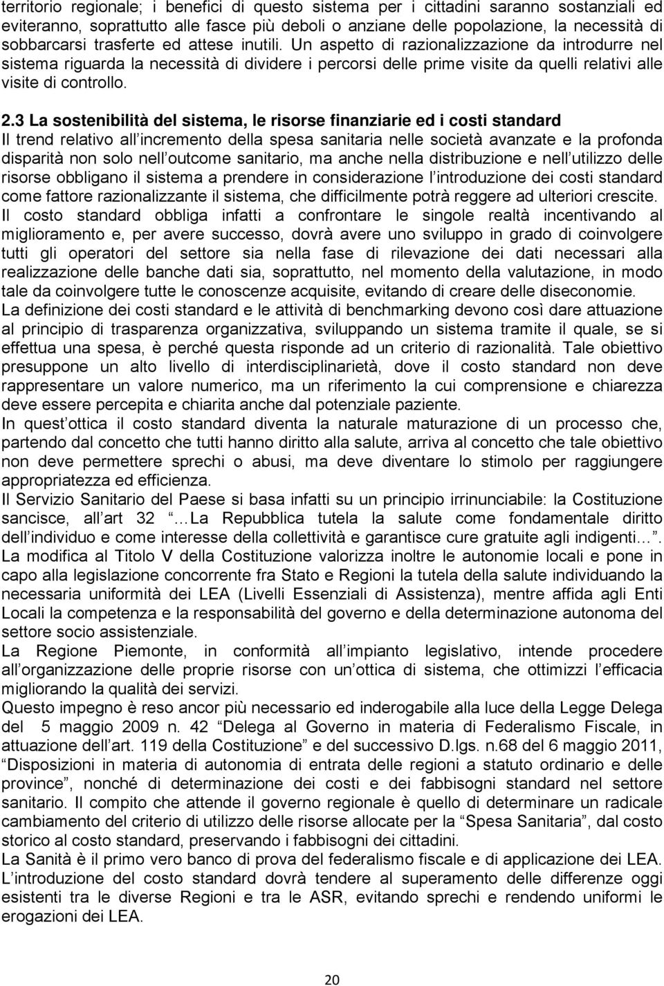 3 La sostenibilità del sistema, le risorse finanziarie ed i costi standard Il trend relativo all incremento della spesa sanitaria nelle società avanzate e la profonda disparità non solo nell outcome