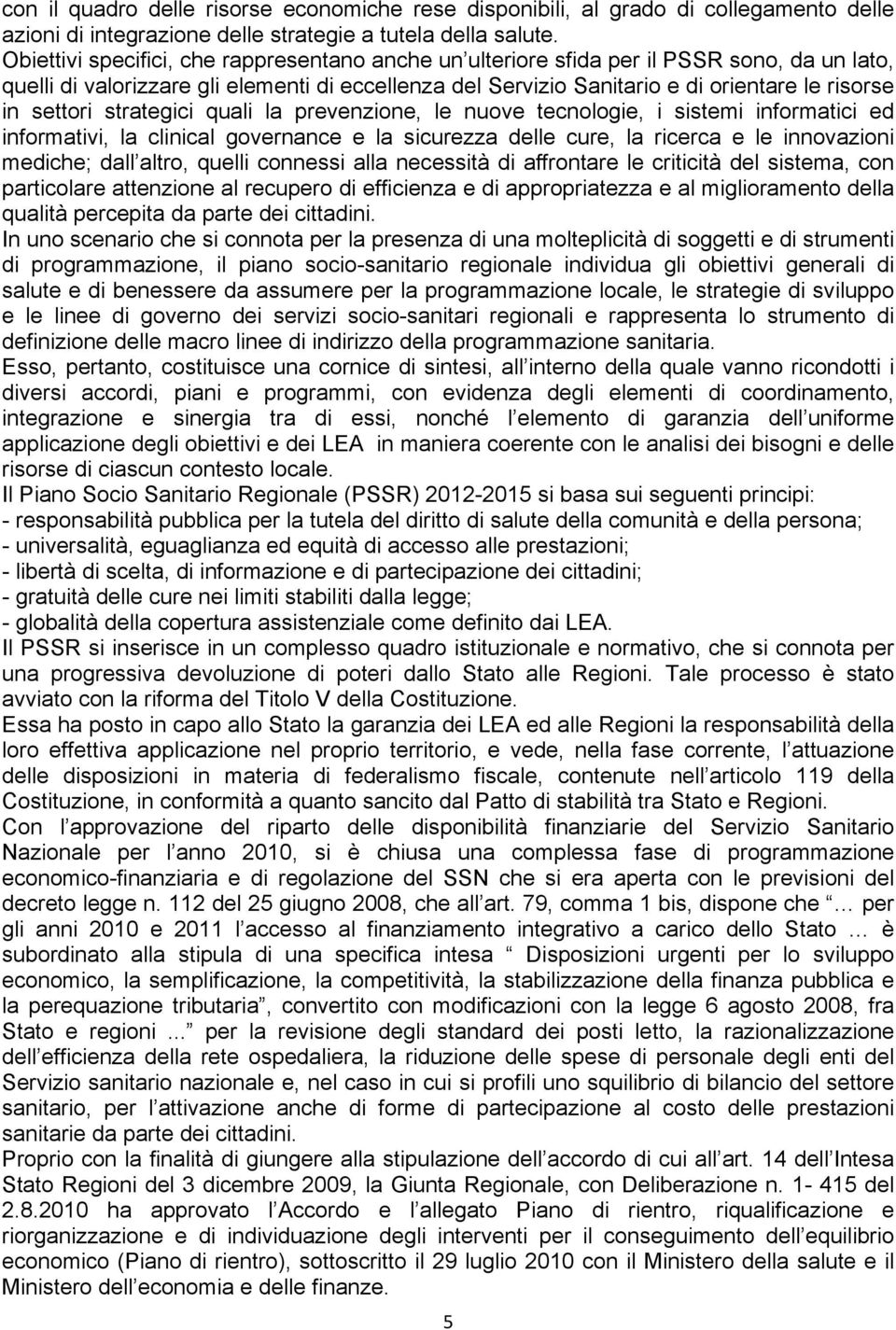 settori strategici quali la prevenzione, le nuove tecnologie, i sistemi informatici ed informativi, la clinical governance e la sicurezza delle cure, la ricerca e le innovazioni mediche; dall altro,