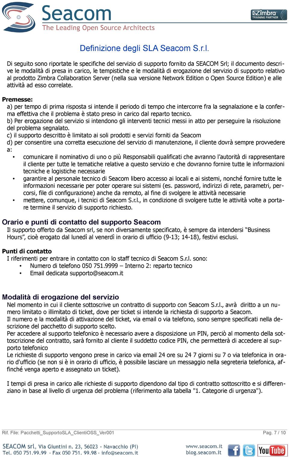 Di seguito sono riportate le specifiche del servizio di supporto fornito da SEACOM Srl; il documento descrive le modalità di presa in carico, le tempistiche e le modalità di erogazione del servizio