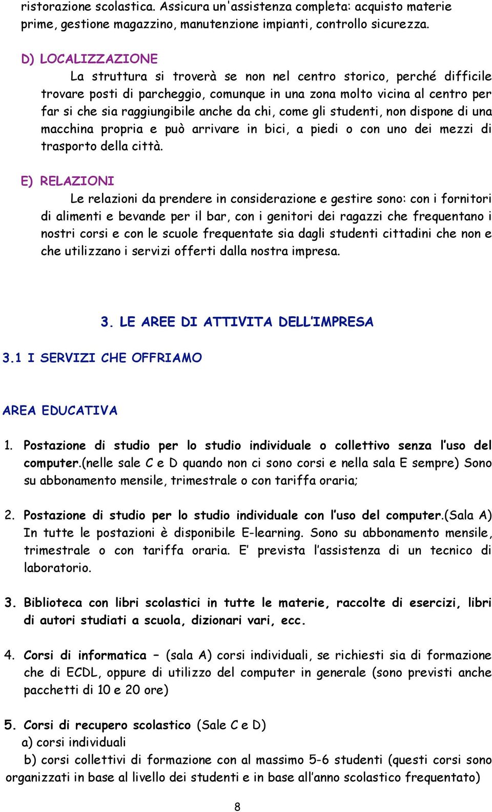 da chi, come gli studenti, non dispone di una macchina propria e può arrivare in bici, a piedi o con uno dei mezzi di trasporto della città.