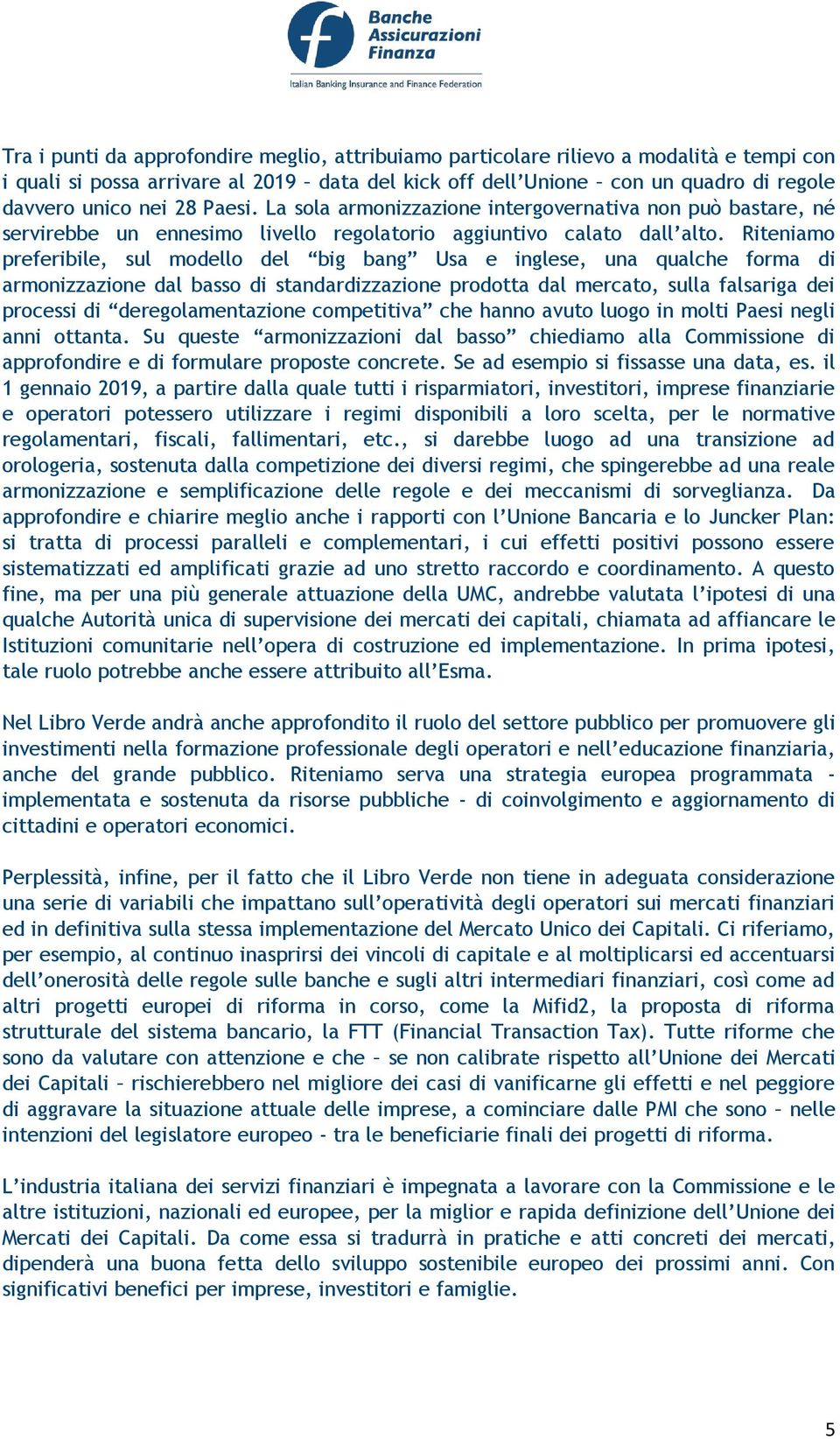 Riteniamo preferibile, sul modello del big bang Usa e inglese, una qualche forma di armonizzazione dal basso di standardizzazione prodotta dal mercato, sulla falsariga dei processi di