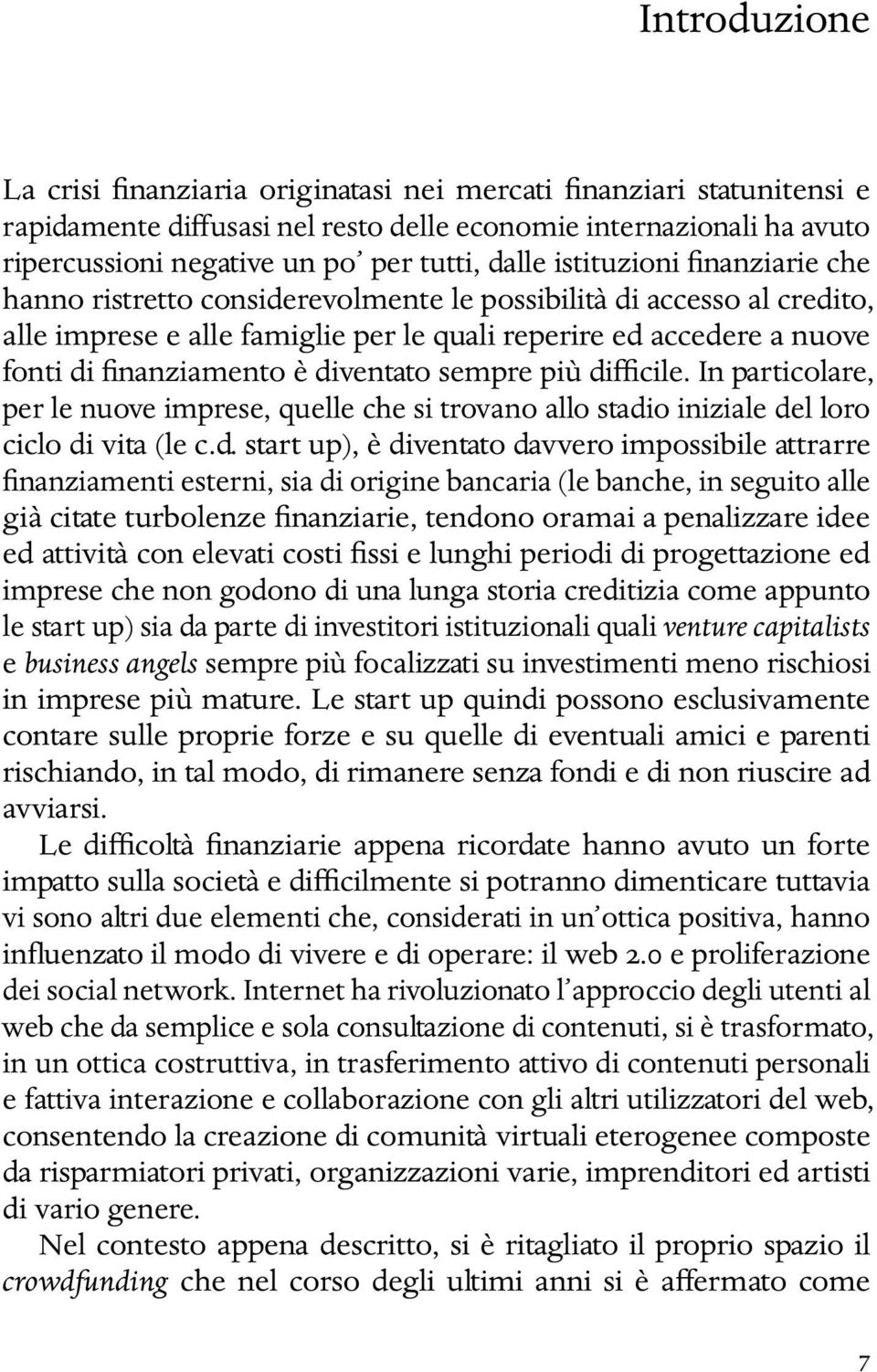 è diventato sempre più difficile. In particolare, per le nuove imprese, quelle che si trovano allo stadio iniziale del loro ciclo di vita (le c.d. start up), è diventato davvero impossibile attrarre