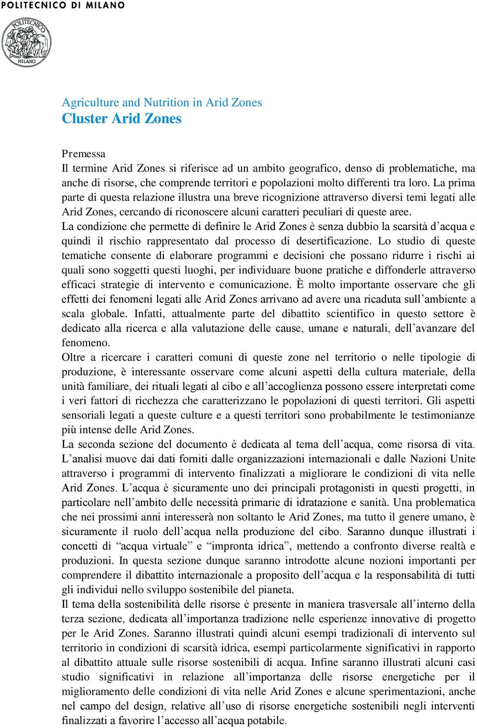 La prima parte di questa relazione illustra una breve ricognizione attraverso diversi temi legati alle Arid Zones, cercando di riconoscere alcuni caratteri peculiari di queste aree.