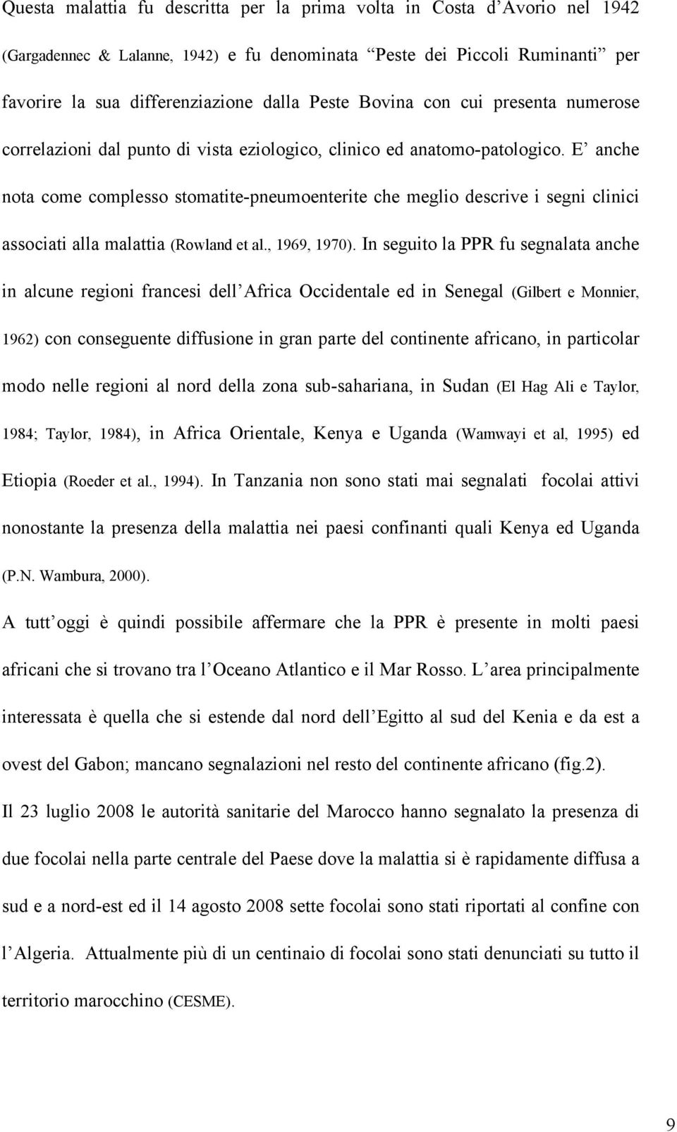 E anche nota come complesso stomatite-pneumoenterite che meglio descrive i segni clinici associati alla malattia (Rowland et al., 1969, 1970).