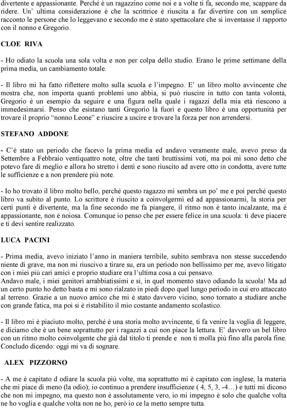 nonno e Gregorio. CLOE RIVA - Ho odiato la scuola una sola volta e non per colpa dello studio. Erano le prime settimane della prima media, un cambiamento totale.